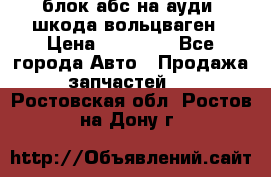 блок абс на ауди ,шкода,вольцваген › Цена ­ 10 000 - Все города Авто » Продажа запчастей   . Ростовская обл.,Ростов-на-Дону г.